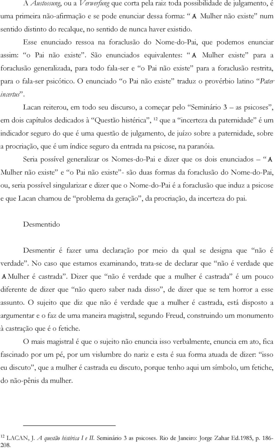 São enunciados equivalentes: Α Mulher existe para a foraclusão generalizada, para todo fala-ser e o Pai não existe para a foraclusão restrita, para o fala-ser psicótico.