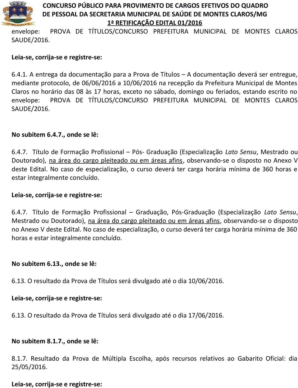 A entrega da documentação para a Prova de s A documentação deverá ser entregue, mediante protocolo, de 06/06/2016 a 10/06/2016 na recepção da Prefeitura Municipal de Montes Claros no horário das 08