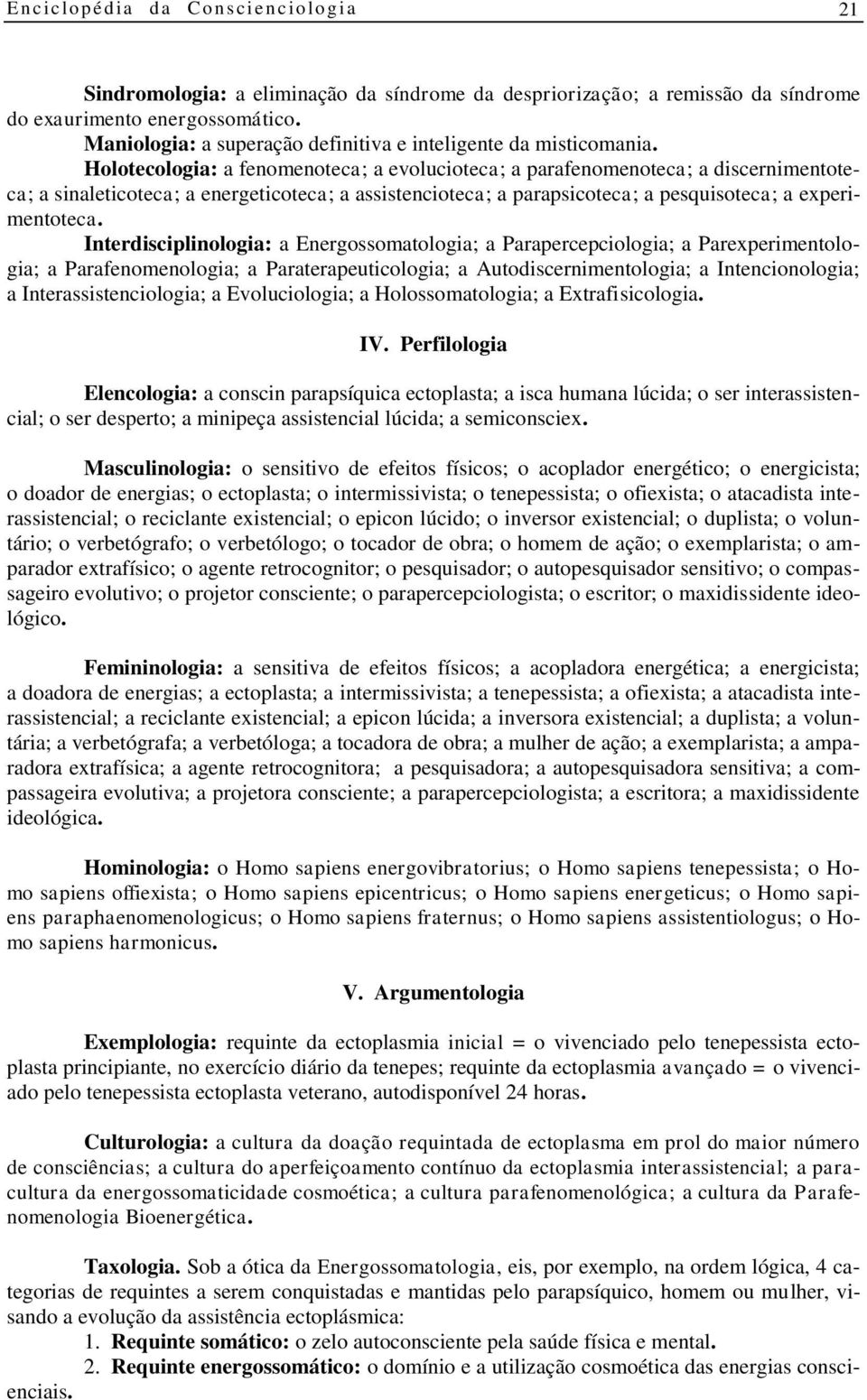 Holotecologia: a fenomenoteca; a evolucioteca; a parafenomenoteca; a discernimentoteca; a sinaleticoteca; a energeticoteca; a assistencioteca; a parapsicoteca; a pesquisoteca; a experimentoteca.