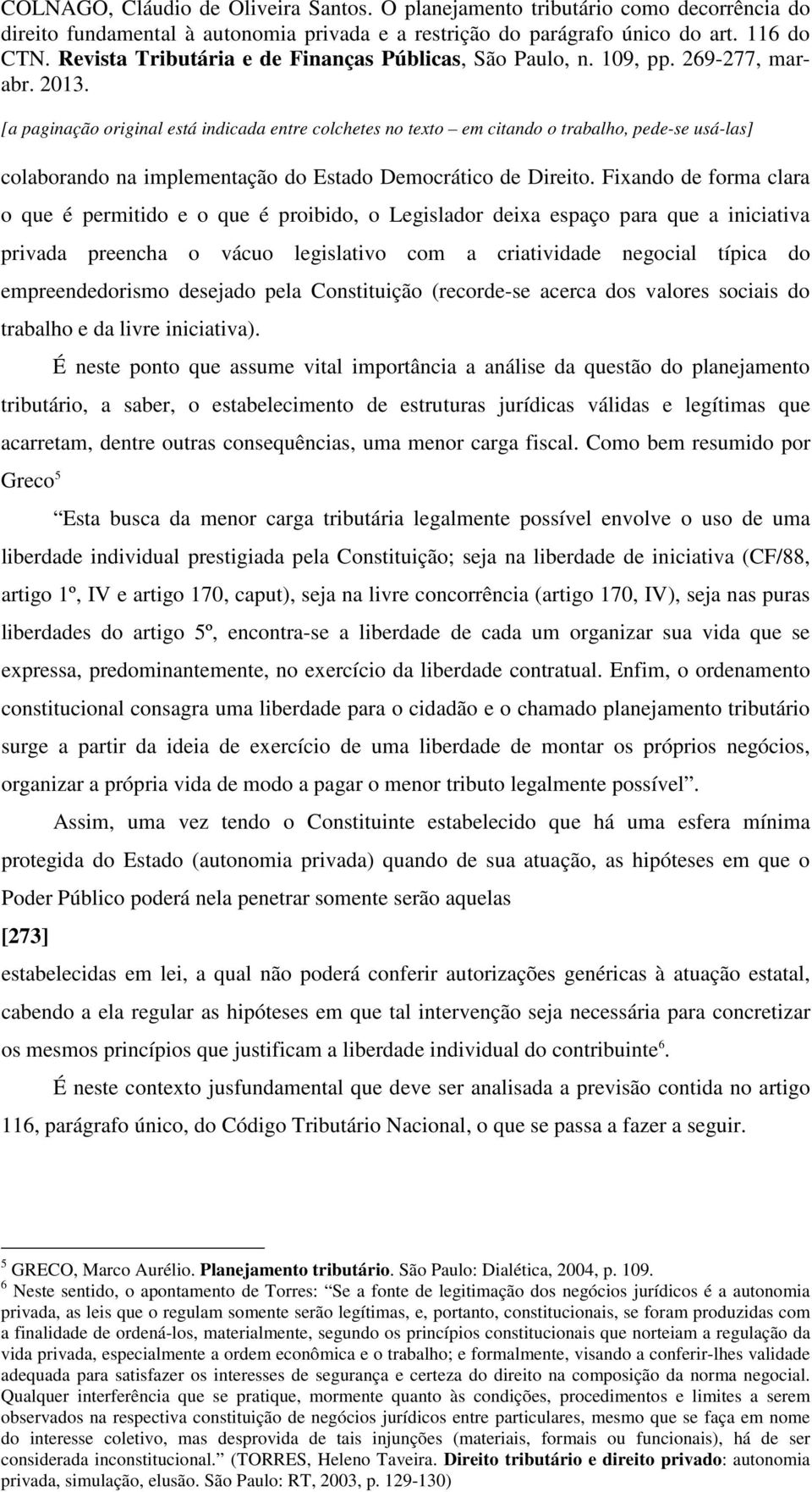 empreendedorismo desejado pela Constituição (recorde-se acerca dos valores sociais do trabalho e da livre iniciativa).