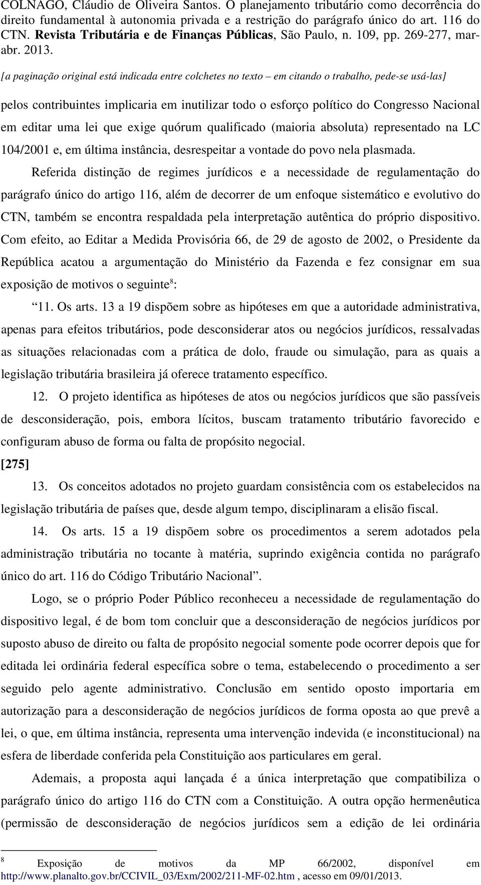 Referida distinção de regimes jurídicos e a necessidade de regulamentação do parágrafo único do artigo 116, além de decorrer de um enfoque sistemático e evolutivo do CTN, também se encontra