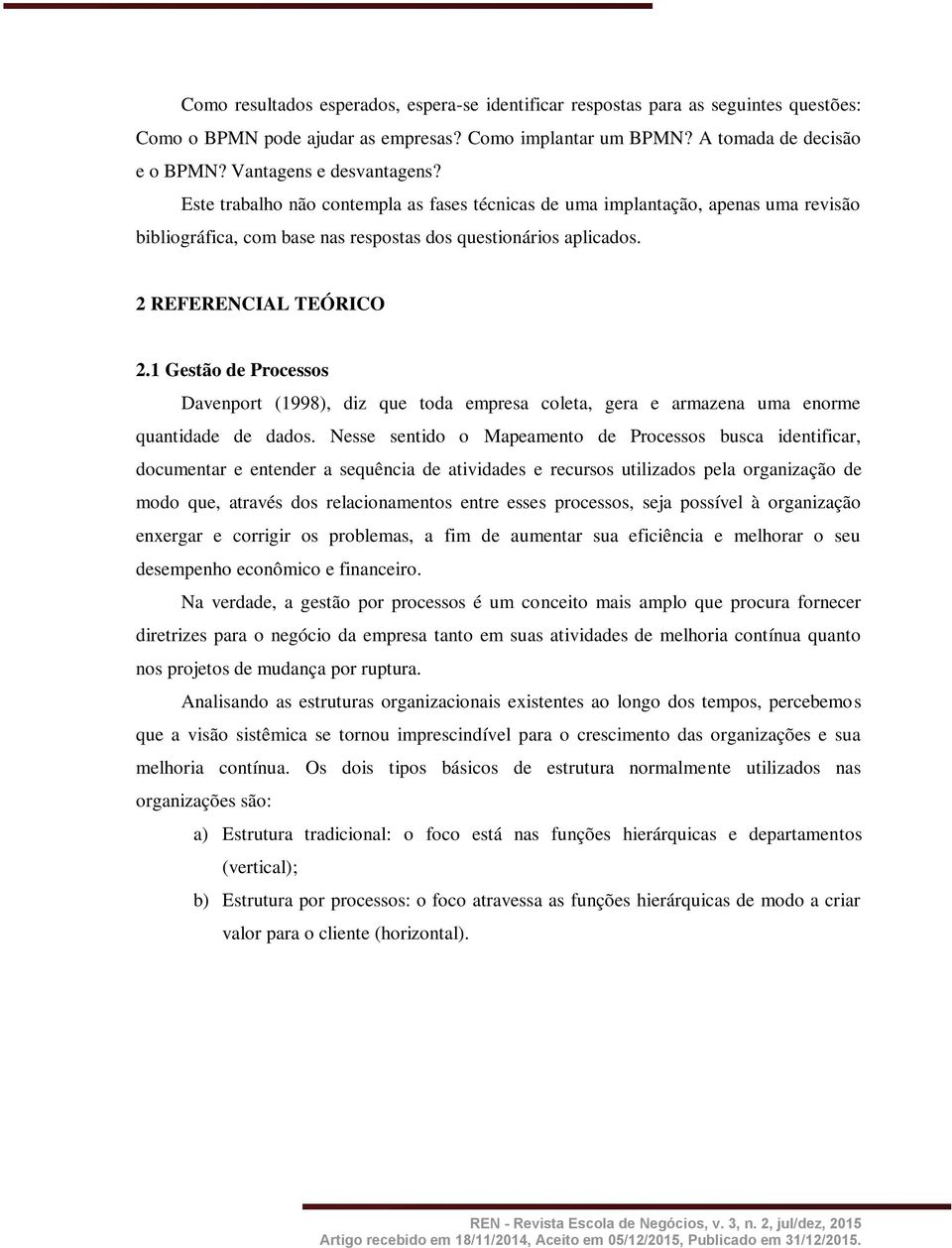 2 REFERENCIAL TEÓRICO 2.1 Gestão de Processos Davenport (1998), diz que toda empresa coleta, gera e armazena uma enorme quantidade de dados.