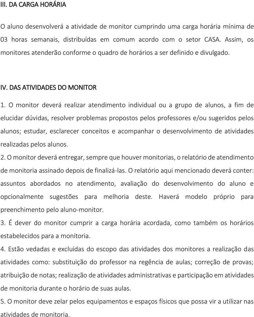 O monitor deverá realizar atendimento individual ou a grupo de alunos, a fim de elucidar dúvidas, resolver problemas propostos pelos professores e/ou sugeridos pelos alunos; estudar, esclarecer