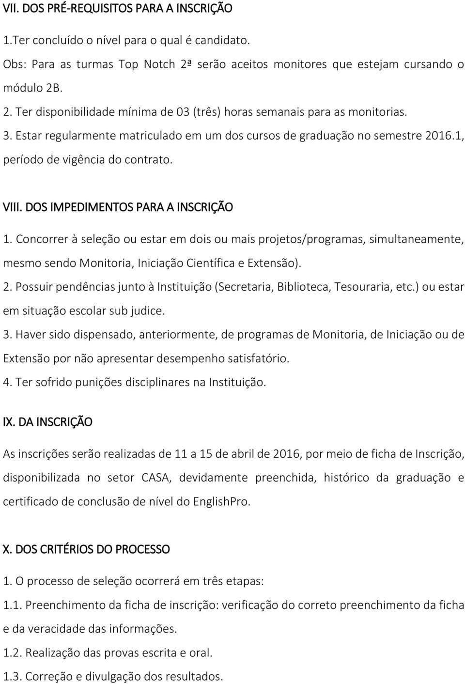 Concorrer à seleção ou estar em dois ou mais projetos/programas, simultaneamente, mesmo sendo Monitoria, Iniciação Científica e Extensão). 2.