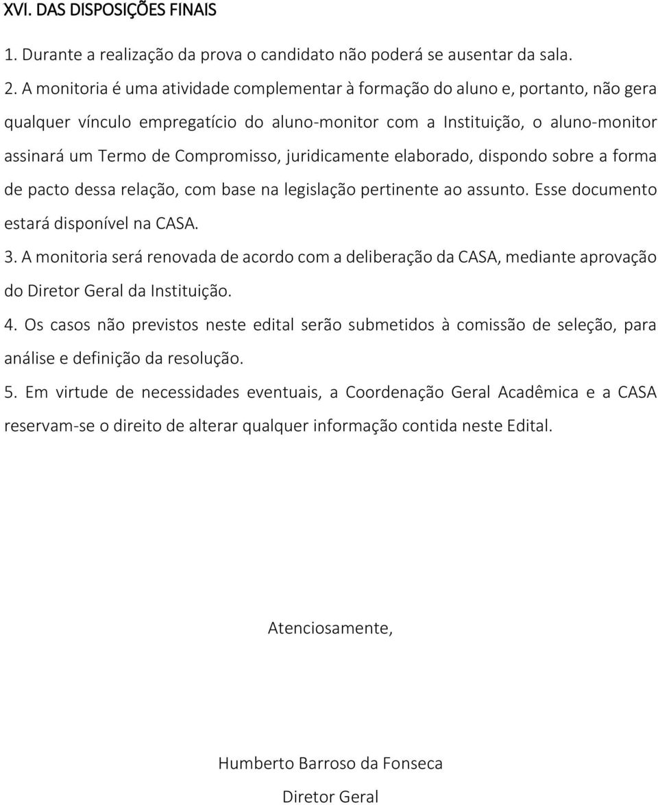 juridicamente elaborado, dispondo sobre a forma de pacto dessa relação, com base na legislação pertinente ao assunto. Esse documento estará disponível na CASA. 3.