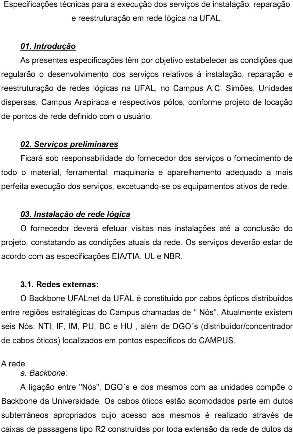 UFAL, no Campus A.C. Simões, Unidades dispersas, Campus Arapiraca e respectivos pólos, conforme projeto de locação de pontos de rede definido com o usuário. 02.