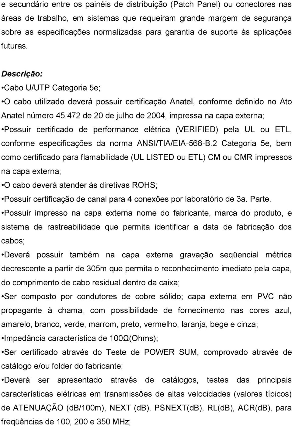 2 Categoria 5e, bem como certificado para flamabilidade (UL LISTED ou ETL) CM ou CMR impressos na capa externa; r laboratório de 3a. Parte.
