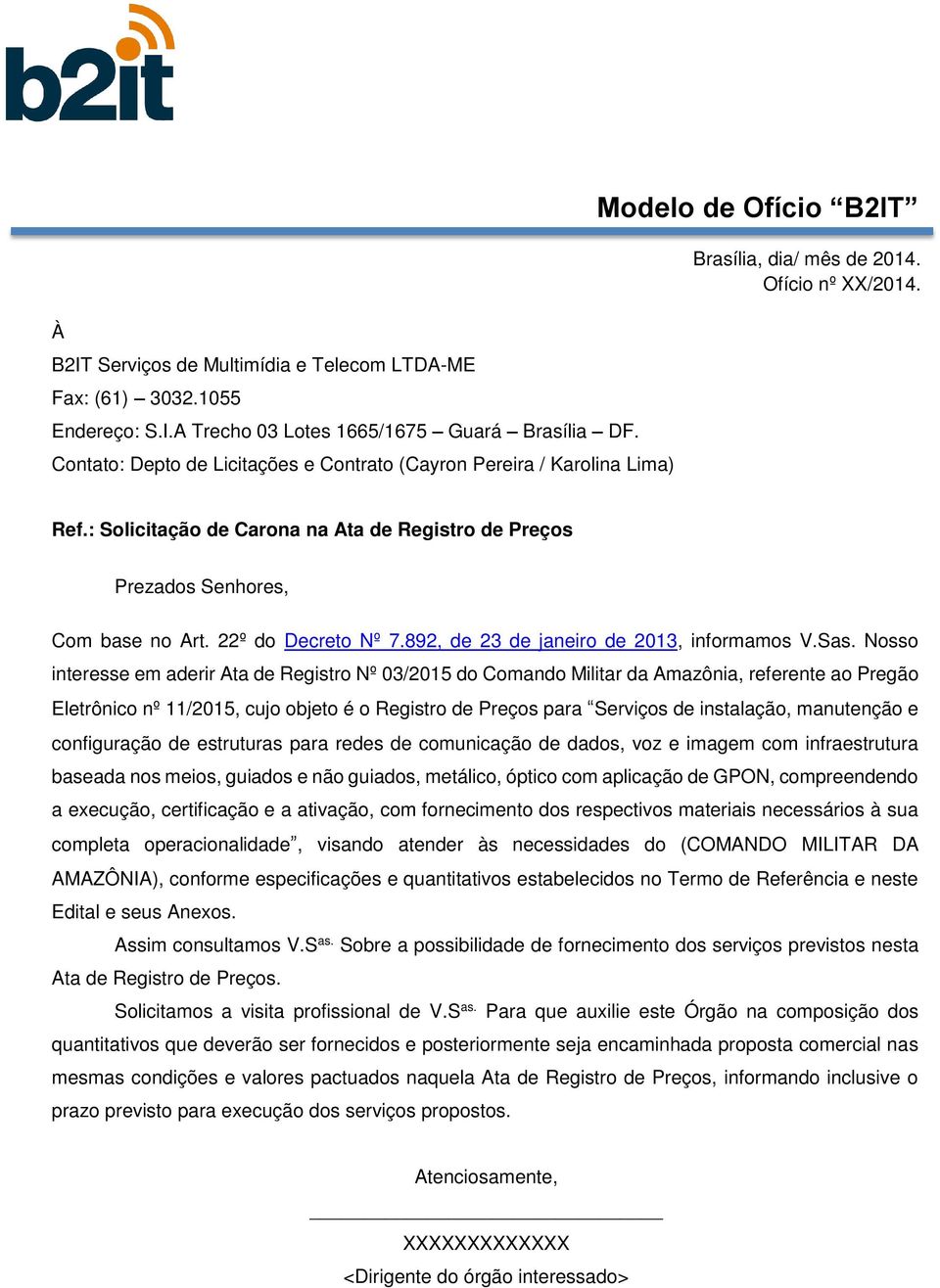 : Solicitação de Carona na Ata de Registro de Preços Prezados Senhores, Com base no Art. 22º do Decreto Nº 7.892, de 23 de janeiro de 2013, informamos V.Sas.