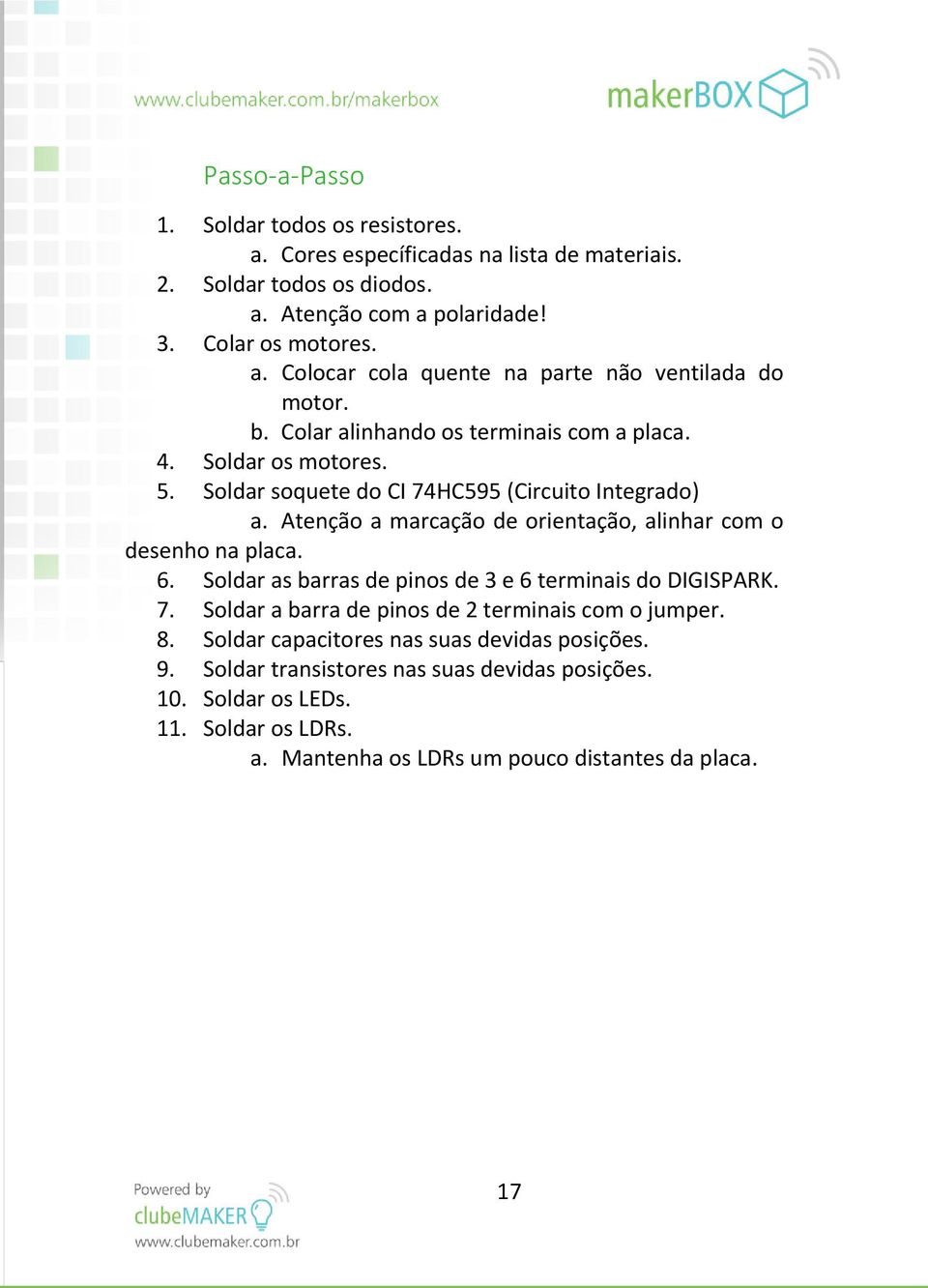 Atenção a marcação de orientação, alinhar com o desenho na placa. 6. Soldar as barras de pinos de 3 e 6 terminais do DIGISPARK. 7.