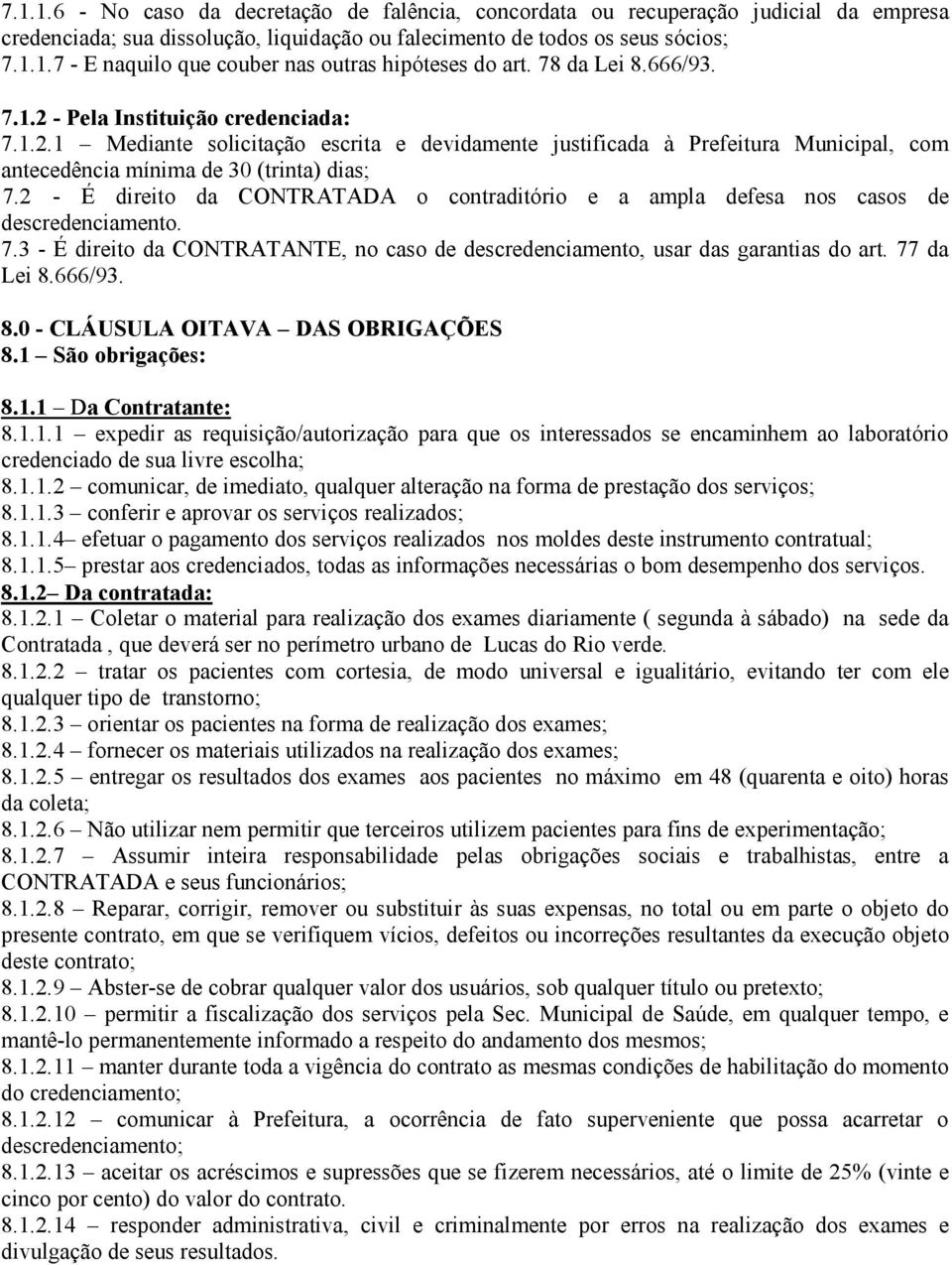 2 - É direito da CONTRATADA o contraditório e a ampla defesa nos casos de descredenciamento. 7.3 - É direito da CONTRATANTE, no caso de descredenciamento, usar das garantias do art. 77 da Lei 8.