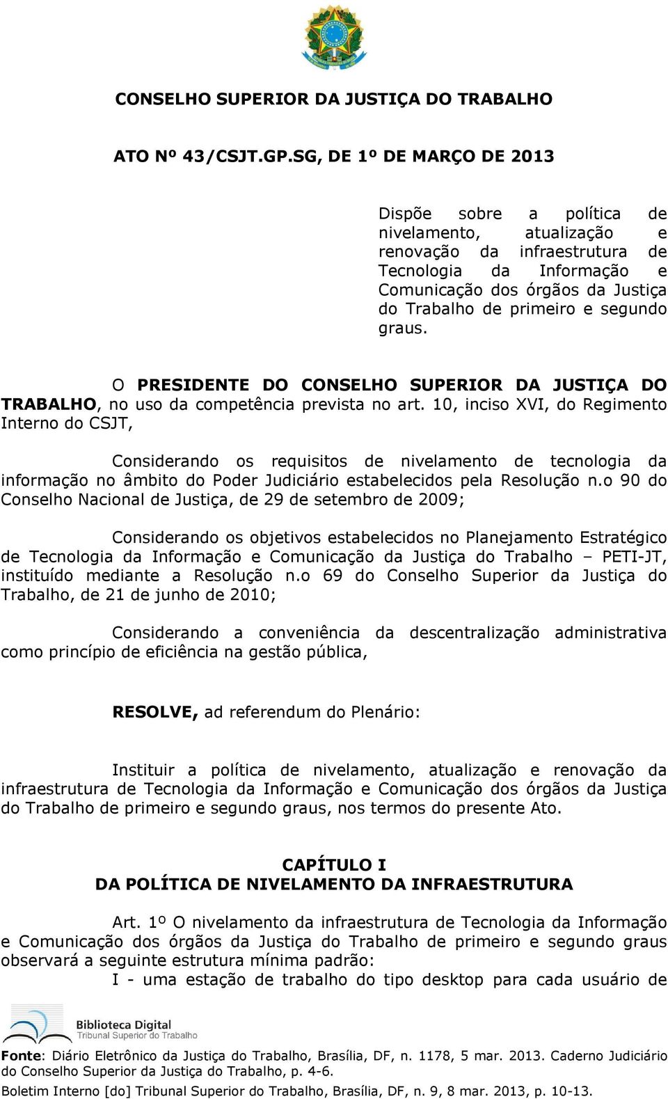 segundo graus. O PRESIDENTE DO CONSELHO SUPERIOR DA JUSTIÇA DO TRABALHO, no uso da competência prevista no art.