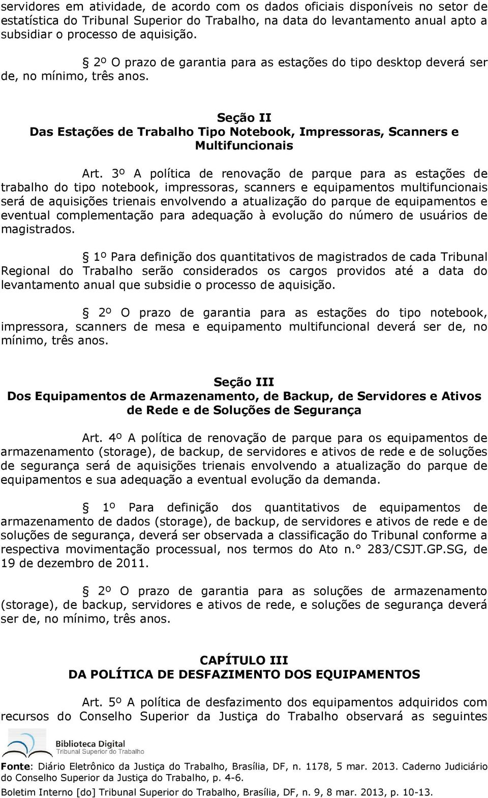 3º A política de renovação de parque para as estações de trabalho do tipo notebook, impressoras, scanners e equipamentos multifuncionais será de aquisições trienais envolvendo a atualização do parque