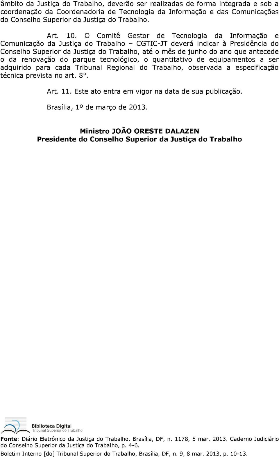 O Comitê Gestor de Tecnologia da Informação e Comunicação da Justiça do Trabalho CGTIC-JT deverá indicar à Presidência do Conselho Superior da Justiça do Trabalho, até o mês de junho do ano