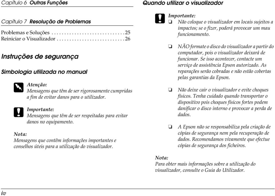 c Importante: Mensagens que têm de ser respeitadas para evitar danos no equipamento. Mensagens que contêm informações importantes e conselhos úteis para a utilização do visualizador.