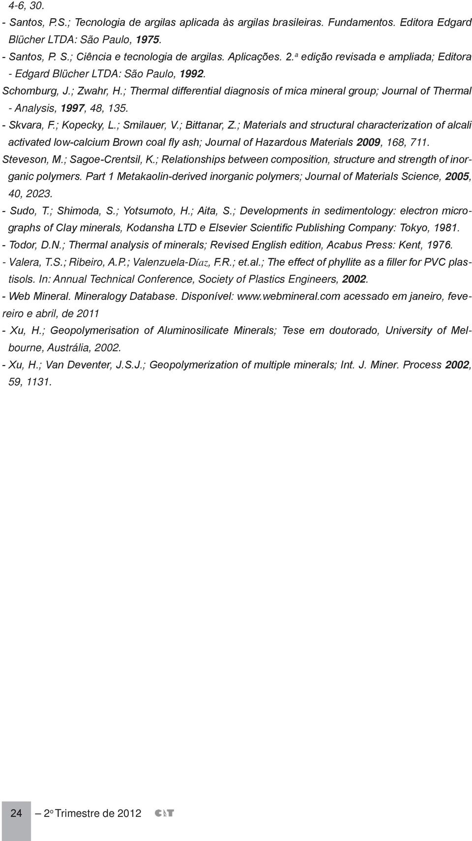 ; Thermal differential diagnosis of mica mineral group; Journal of Thermal - Analysis, 1997, 48, 135. - Skvara, F.; Kopecky, L.; Smilauer, V.; Bittanar, Z.