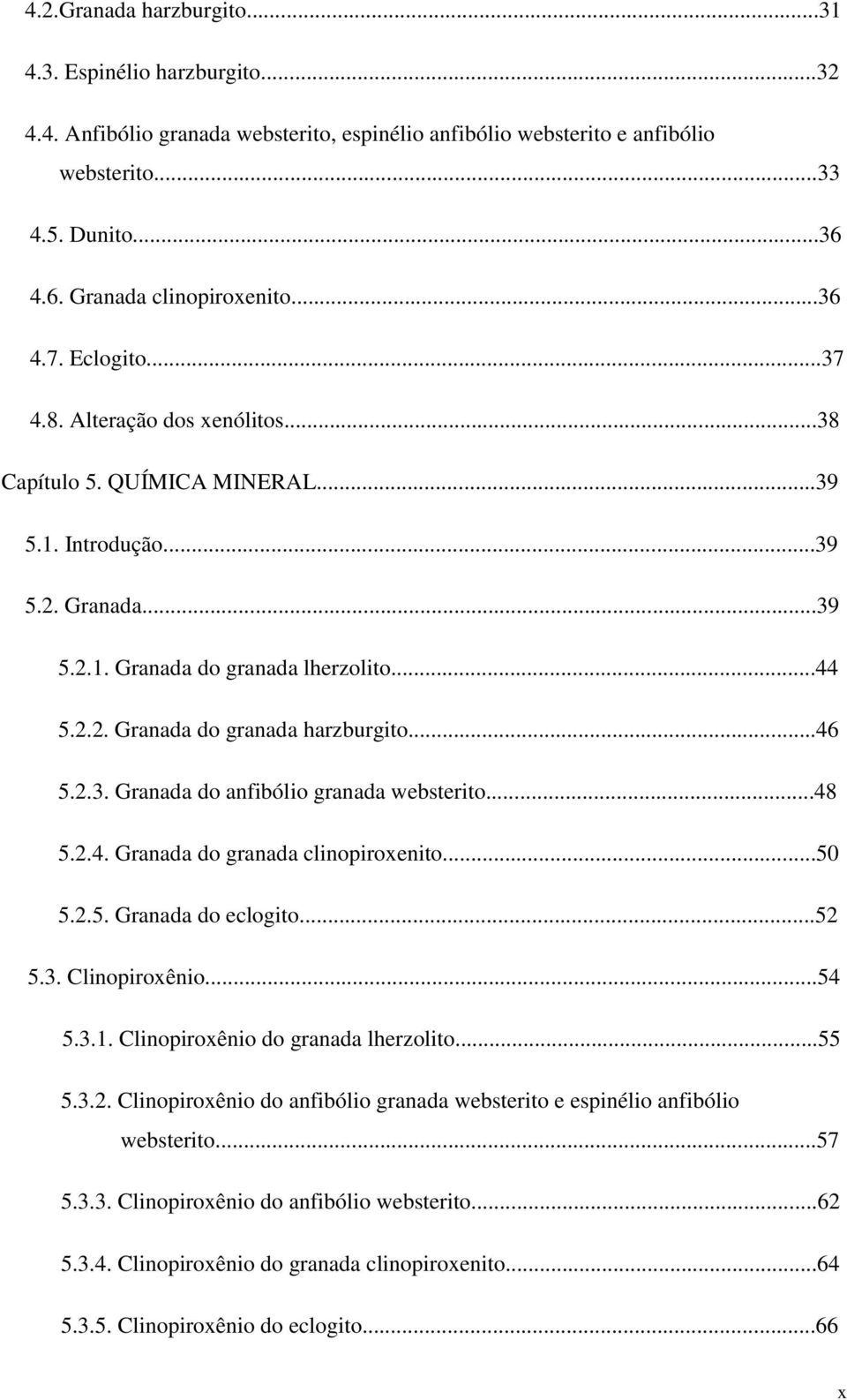 ..46 5.2.3. Granada do anfibólio granada websterito...48 5.2.4. Granada do granada clinopiroxenito...50 5.2.5. Granada do eclogito...52 5.3. Clinopiroxênio...54 5.3.1.