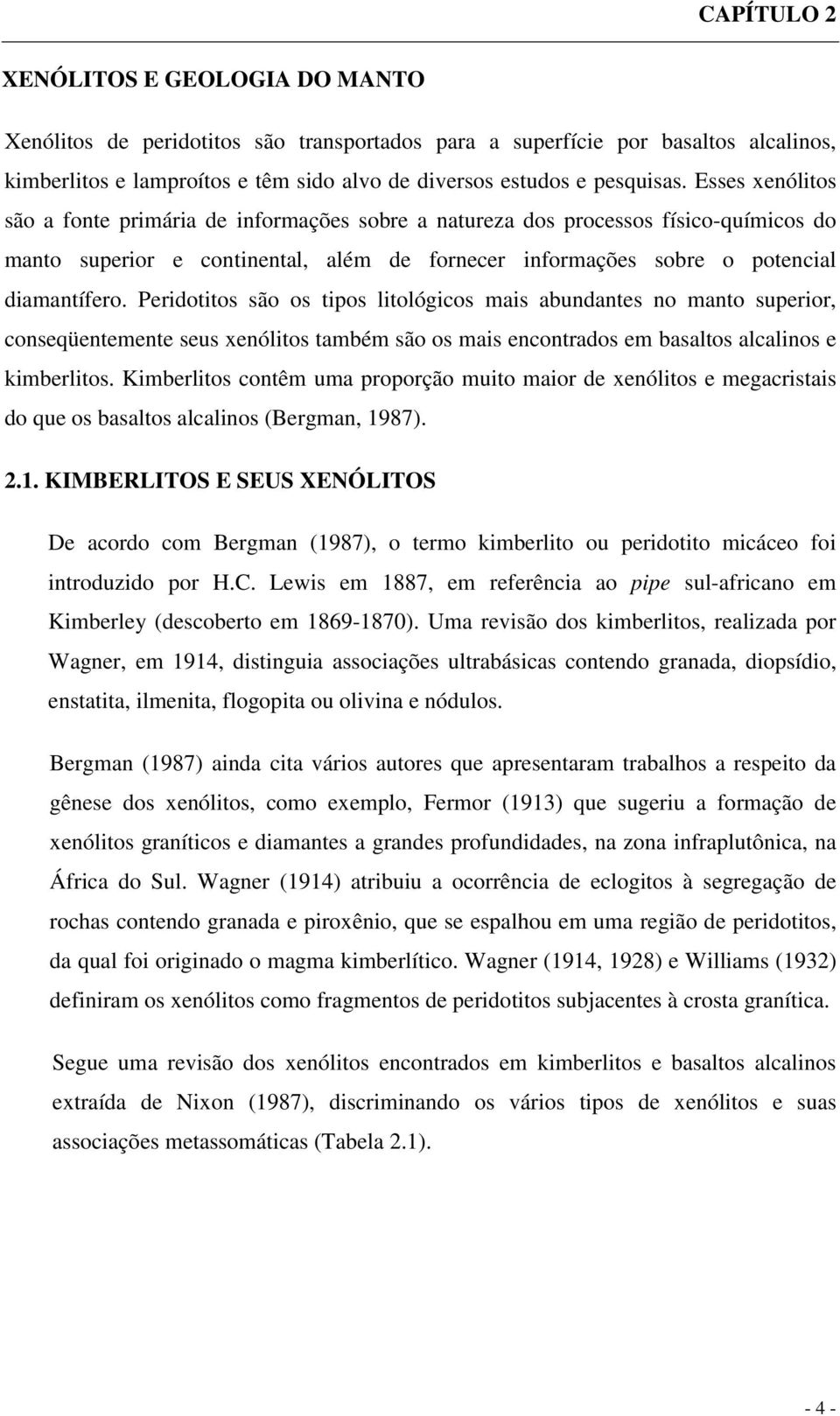 Peridotitos são os tipos litológicos mais abundantes no manto superior, conseqüentemente seus xenólitos também são os mais encontrados em basaltos alcalinos e kimberlitos.