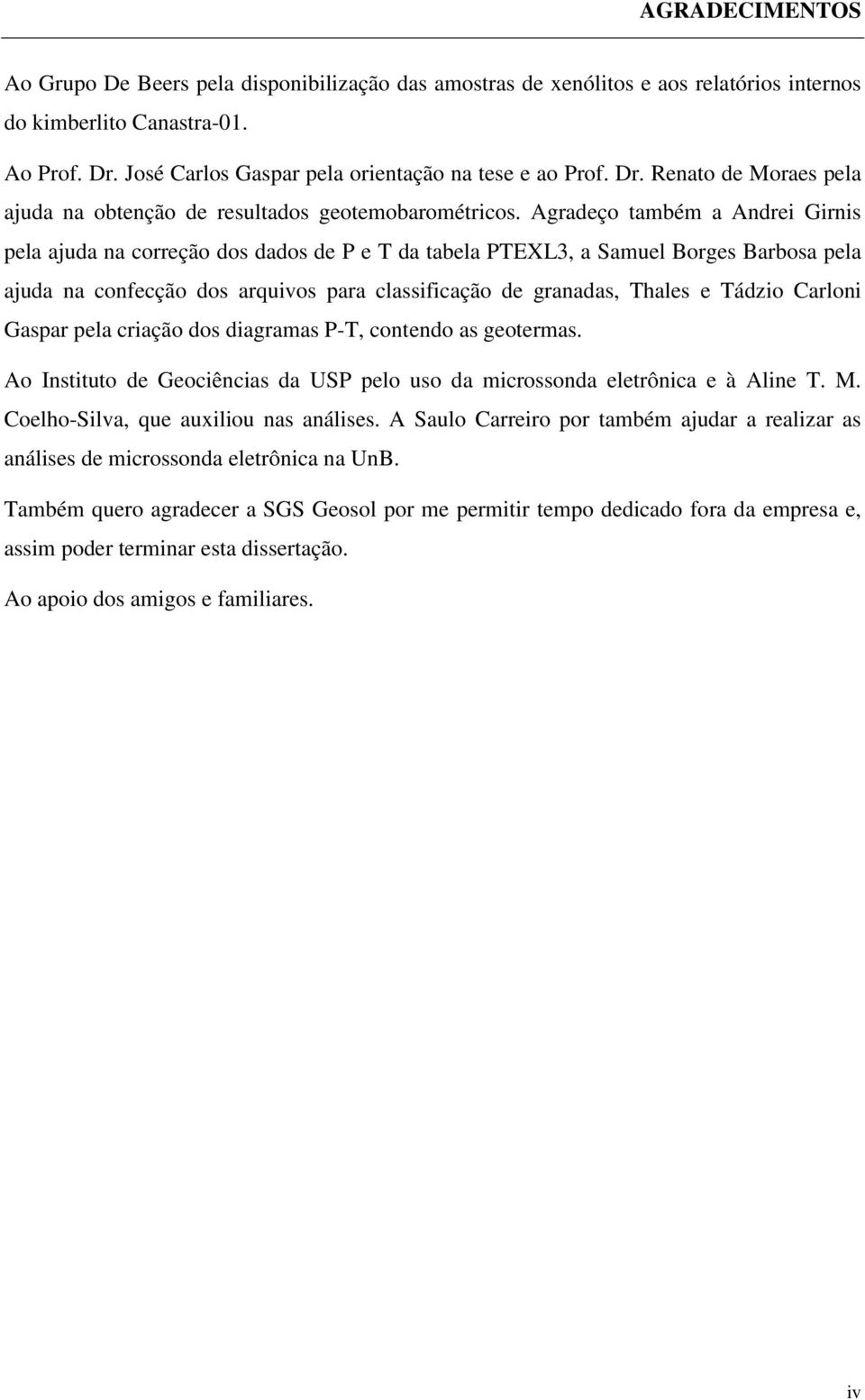 Agradeço também a Andrei Girnis pela ajuda na correção dos dados de P e T da tabela PTEXL3, a Samuel Borges Barbosa pela ajuda na confecção dos arquivos para classificação de granadas, Thales e