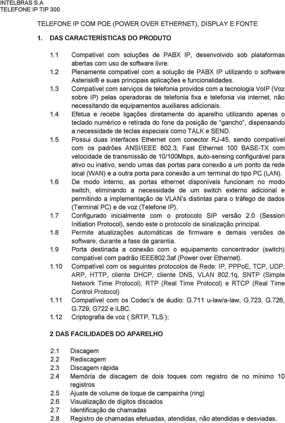 2 Plenamente compatível com a solução de PABX IP utilizando o software Asterisk e suas principais aplicações e funcionalidades. 1.