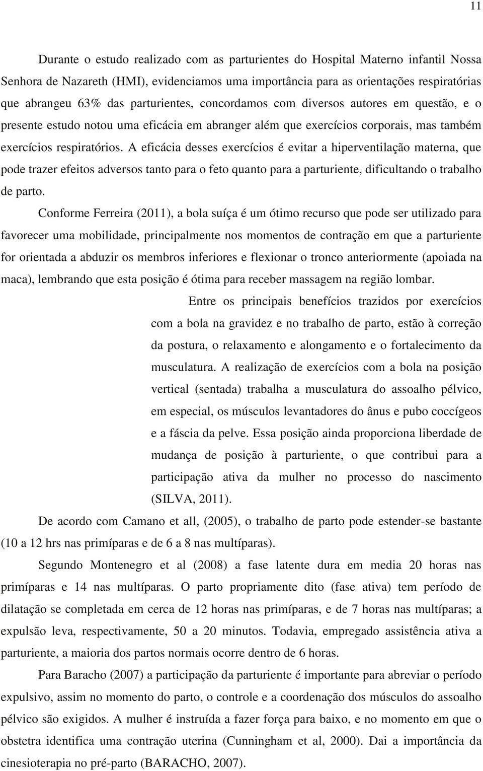 A eficácia desses exercícios é evitar a hiperventilação materna, que pode trazer efeitos adversos tanto para o feto quanto para a parturiente, dificultando o trabalho de parto.