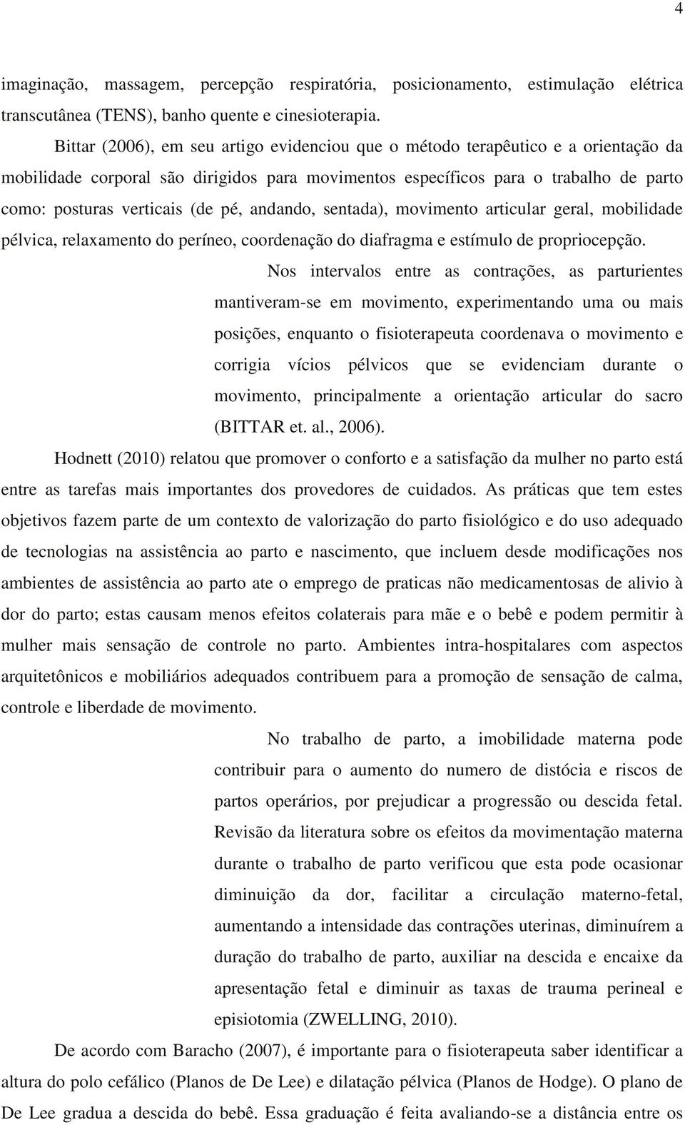 pé, andando, sentada), movimento articular geral, mobilidade pélvica, relaxamento do períneo, coordenação do diafragma e estímulo de propriocepção.