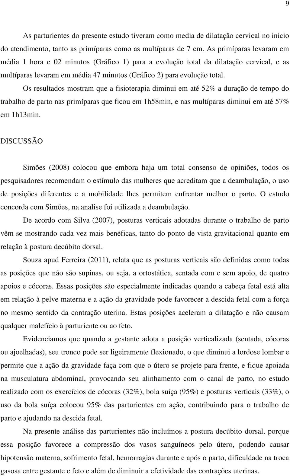 Os resultados mostram que a fisioterapia diminui em até 52% a duração de tempo do trabalho de parto nas primíparas que ficou em 1h58min, e nas multíparas diminui em até 57% em 1h13min.