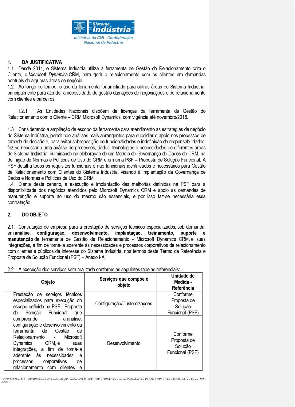 Ao longo do tempo, o uso da ferramenta foi ampliado para outras áreas do Sistema Indústria, principalmente para atender a necessidade de gestão das ações de negociações e do relacionamento com