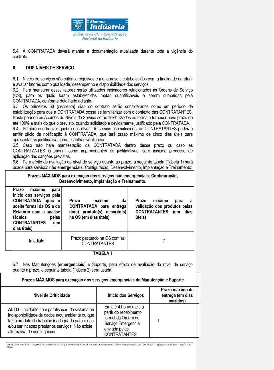 Para mensurar esses fatores serão utilizados indicadores relacionados às Ordens de Serviço (OS), para os quais foram estabelecidas metas quantificáveis a serem cumpridas pela CONTRATADA, conforme