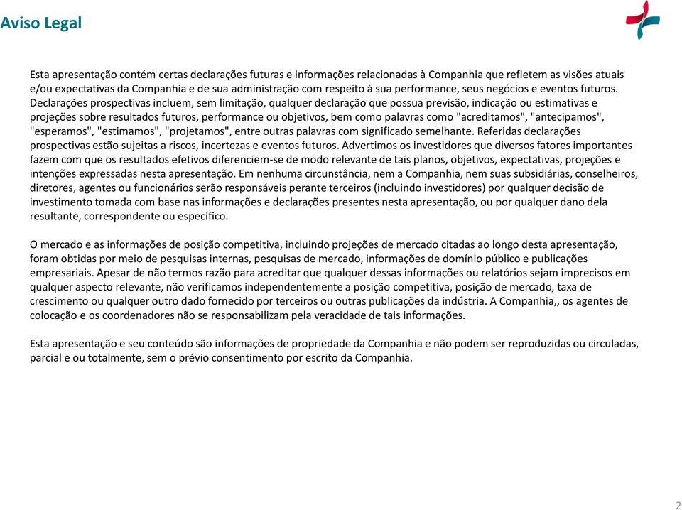 Declarações prospectivas incluem, sem limitação, qualquer declaração que possua previsão, indicação ou estimativas e projeções sobre resultados futuros, performance ou objetivos, bem como palavras