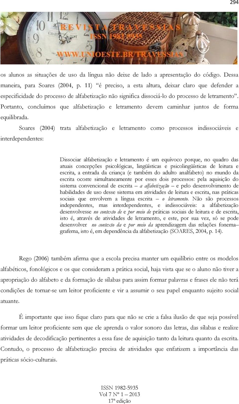 Portanto, concluímos que alfabetização e letramento devem caminhar juntos de forma equilibrada.