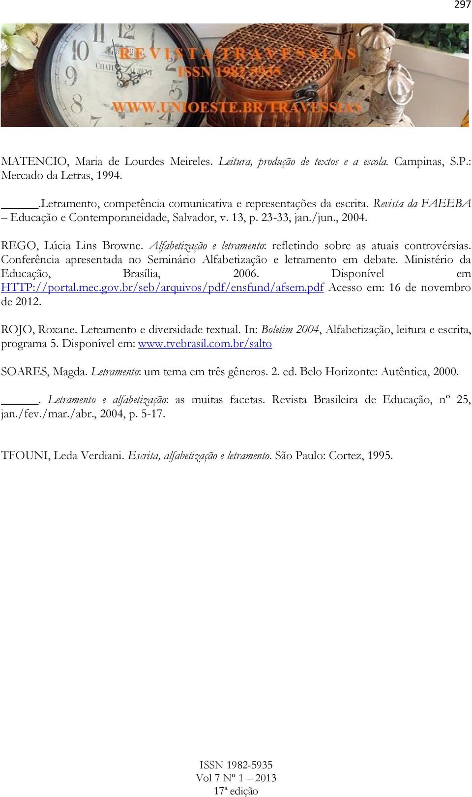 Conferência apresentada no Seminário Alfabetização e letramento em debate. Ministério da Educação, Brasília, 2006. Disponível em HTTP://portal.mec.gov.br/seb/arquivos/pdf/ensfund/afsem.