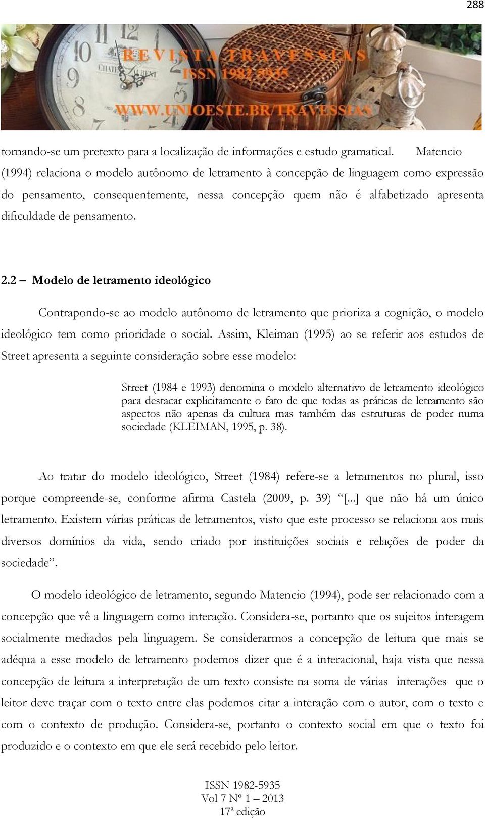 pensamento. 2.2 Modelo de letramento ideológico Contrapondo-se ao modelo autônomo de letramento que prioriza a cognição, o modelo ideológico tem como prioridade o social.