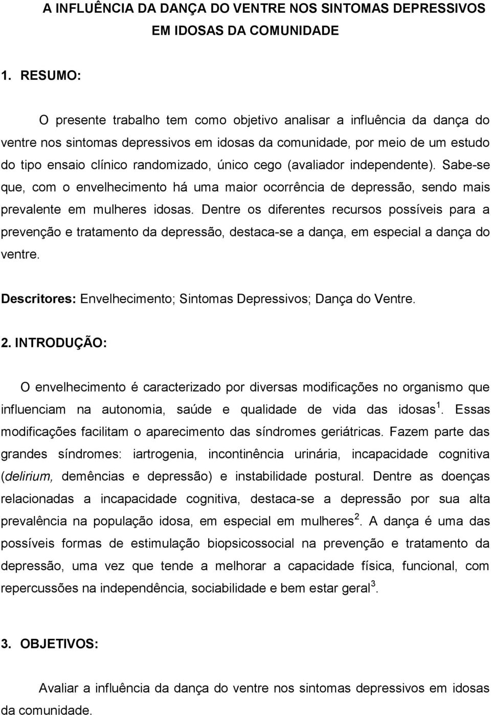 único cego (avaliador independente). Sabe-se que, com o envelhecimento há uma maior ocorrência de depressão, sendo mais prevalente em mulheres idosas.