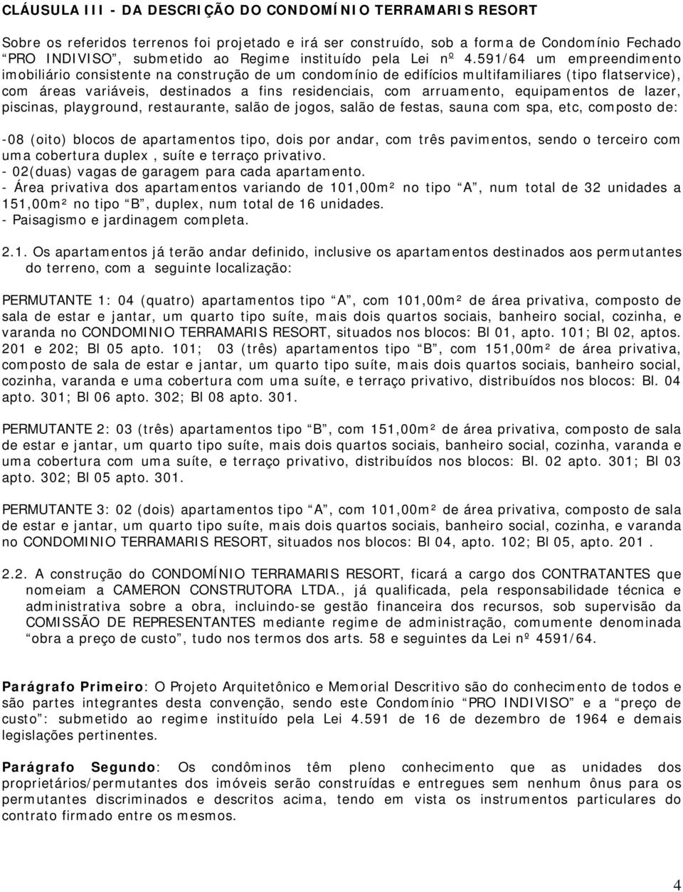 591/64 um empreendimento imobiliário consistente na construção de um condomínio de edifícios multifamiliares (tipo flatservice), com áreas variáveis, destinados a fins residenciais, com arruamento,