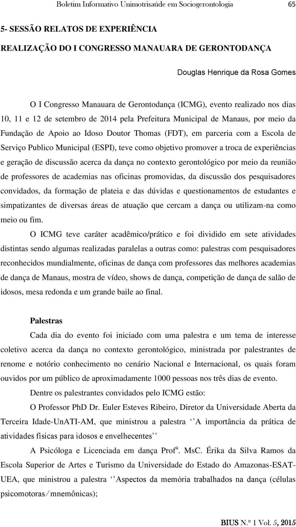 Escola de Serviço Publico Municipal (ESPI), teve como objetivo promover a troca de experiências e geração de discussão acerca da dança no contexto gerontológico por meio da reunião de professores de