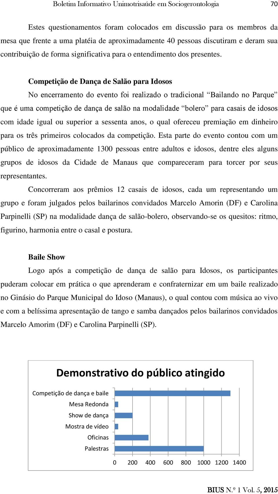 Competição de Dança de Salão para Idosos No encerramento do evento foi realizado o tradicional Bailando no Parque que é uma competição de dança de salão na modalidade bolero para casais de idosos com