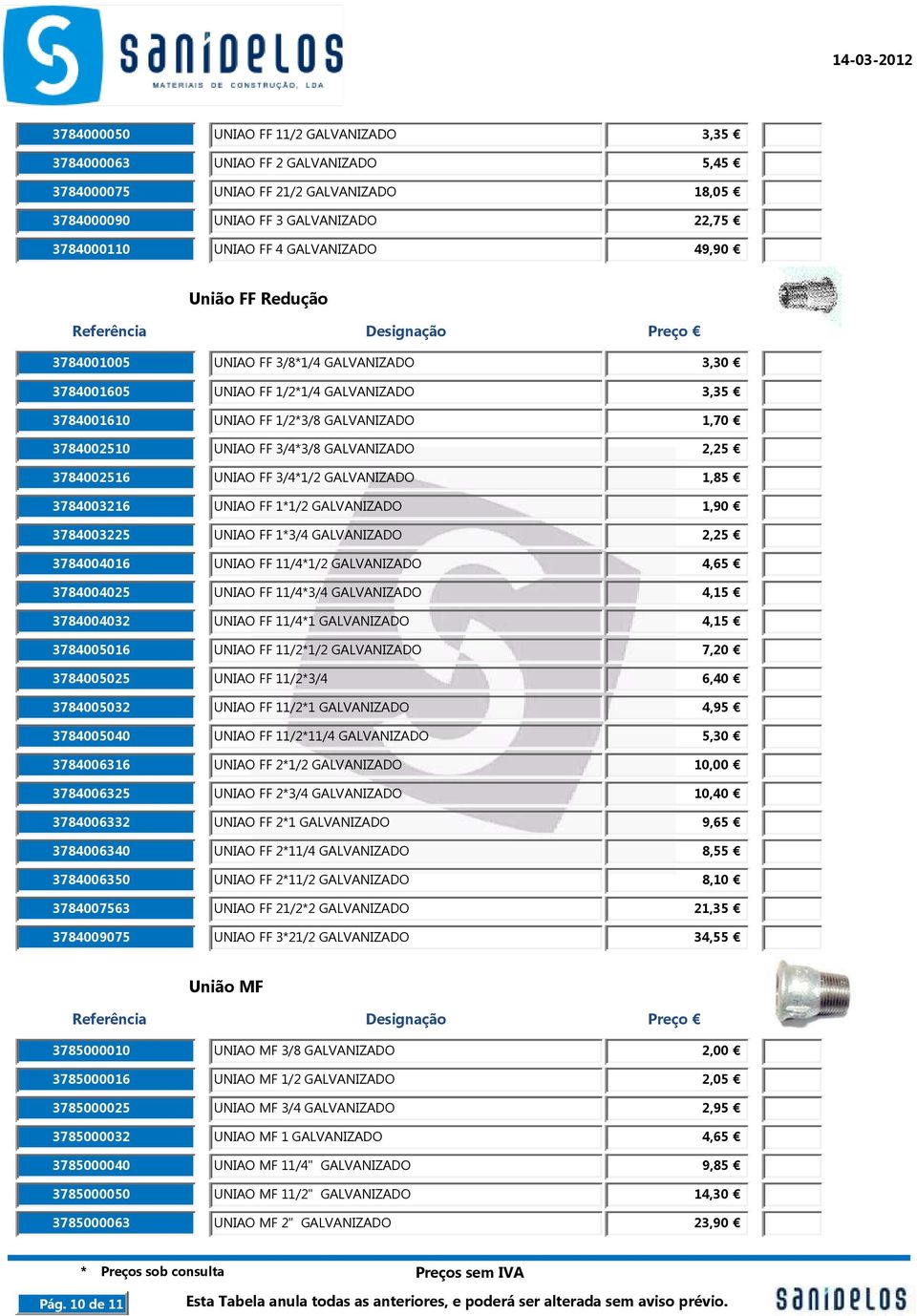 2,25 3784002516 UNIAO FF 3/4*1/2 GALVANIZADO 1,85 3784003216 UNIAO FF 1*1/2 GALVANIZADO 1,90 3784003225 UNIAO FF 1*3/4 GALVANIZADO 2,25 3784004016 UNIAO FF 11/4*1/2 GALVANIZADO 4,65 3784004025 UNIAO