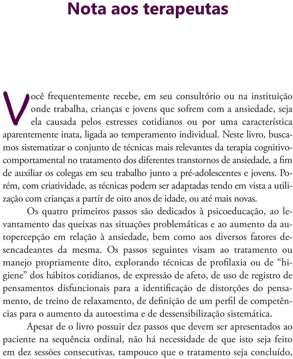 Neste livro, buscamos sistematizar o conjunto de técnicas mais relevantes da terapia cognitivocomportamental no tratamento dos diferentes transtornos de ansiedade, a fim de auxiliar os colegas em seu