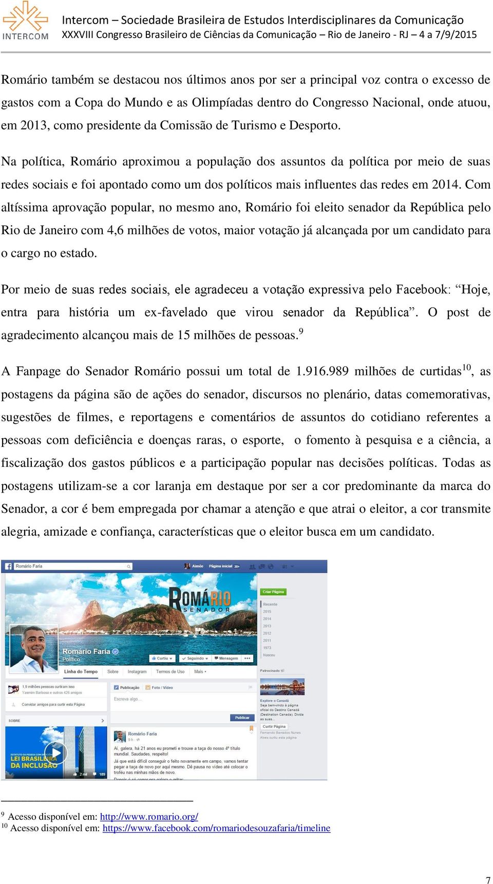 Na política, Romário aproximou a população dos assuntos da política por meio de suas redes sociais e foi apontado como um dos políticos mais influentes das redes em 2014.