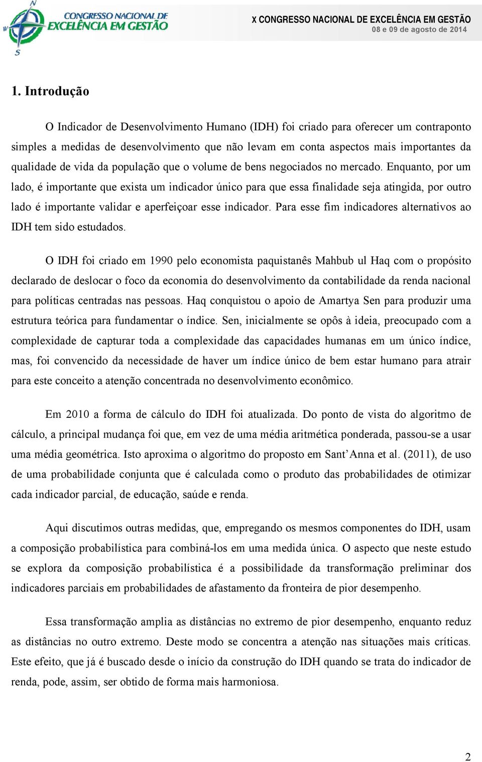 Enquanto, por um lado, é importante que exista um indicador único para que essa finalidade seja atingida, por outro lado é importante validar e aperfeiçoar esse indicador.