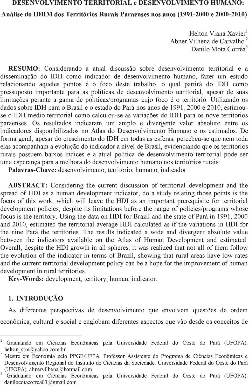 foco deste trabalho, o qual partirá do IDH como pressuposto importante para as políticas de desenvolvimento territorial, apesar de suas limitações perante a gama de políticas/programas cujo foco é o