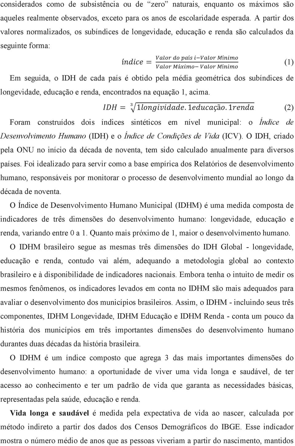 2) Em seguida, o IDH de cada país é obtido pela média geométrica dos subíndices de longevidade, educação e renda, encontrados na equação 1, acima. B 456 =%789: ;"<"!>!$?8$!@#>çã:?8A$!