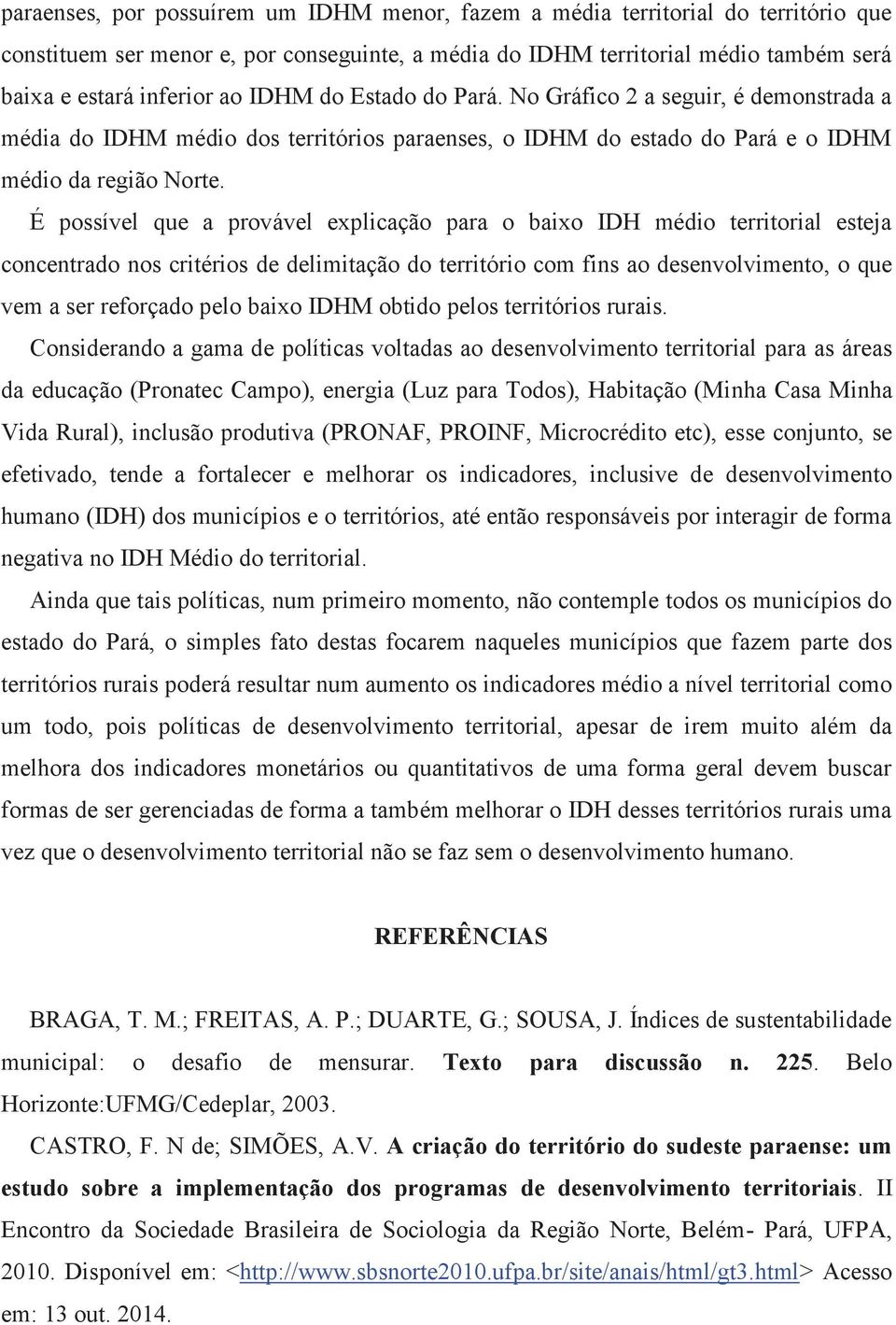 É possível que a provável explicação para o baixo IDH médio territorial esteja concentrado nos critérios de delimitação do território com fins ao desenvolvimento, o que vem a ser reforçado pelo baixo