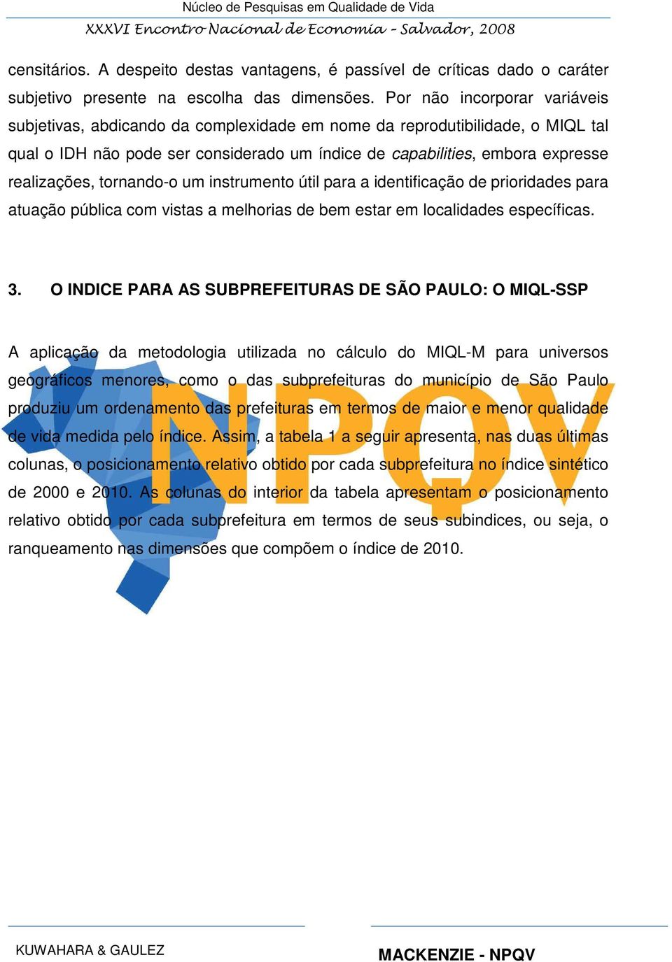 tornando-o um instrumento útil para a identificação de prioridades para atuação pública com vistas a melhorias de bem estar em localidades específicas. 3.