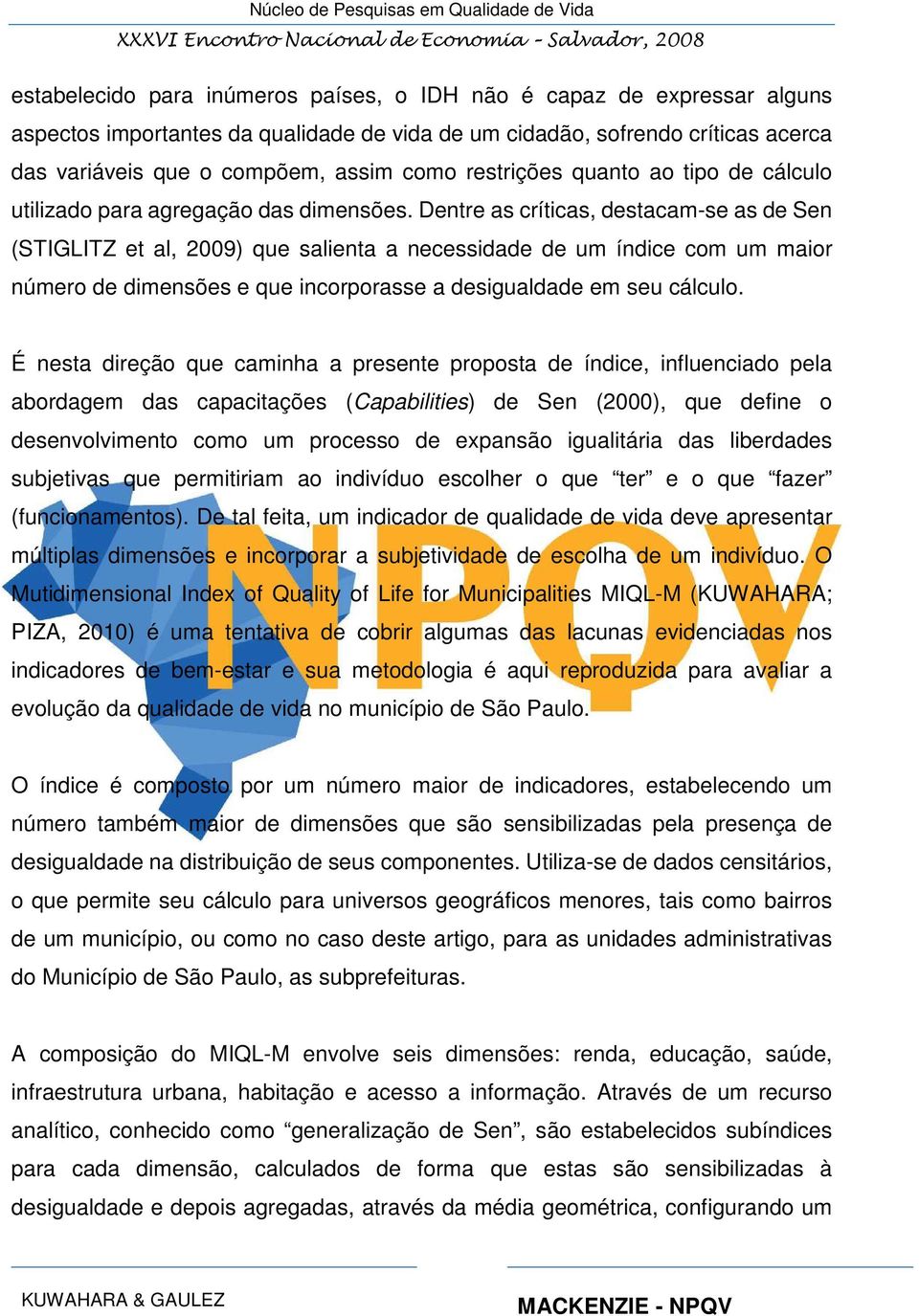 Dentre as críticas, destacam-se as de Sen (STIGLITZ et al, 2009) que salienta a necessidade de um índice com um maior número de dimensões e que incorporasse a desigualdade em seu cálculo.