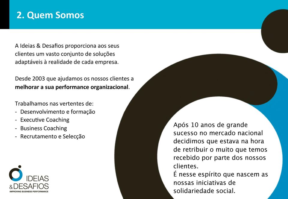 Trabalhamos nas vertentes de: - Desenvolvimento e formação - ExecuDve Coaching - Business Coaching - Recrutamento e Selecção Após 10 anos de