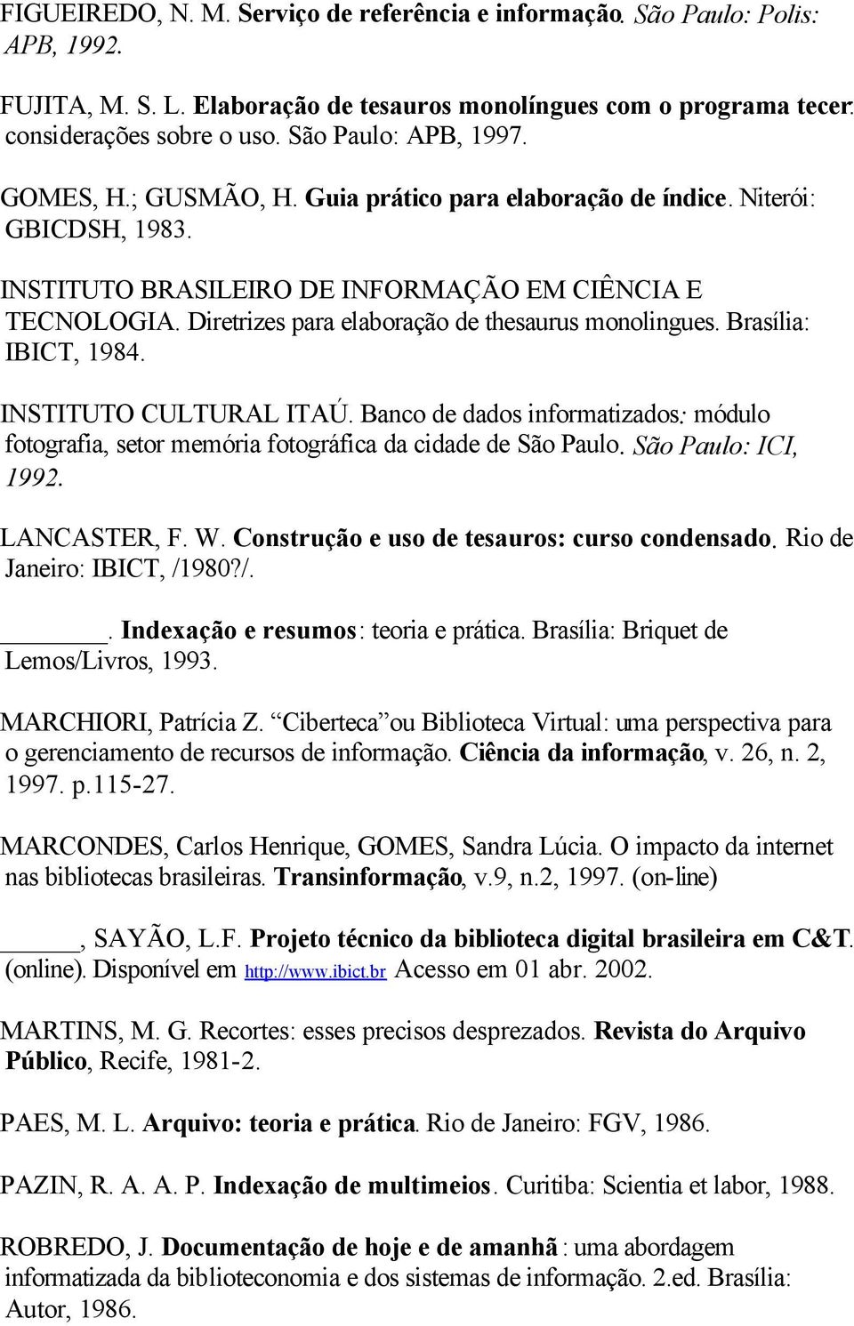 Diretrizes para elaboração de thesaurus monolingues. Brasília: IBICT, 1984. INSTITUTO CULTURAL ITAÚ. Banco de dados informatizados: módulo fotografia, setor memória fotográfica da cidade de São Paulo.