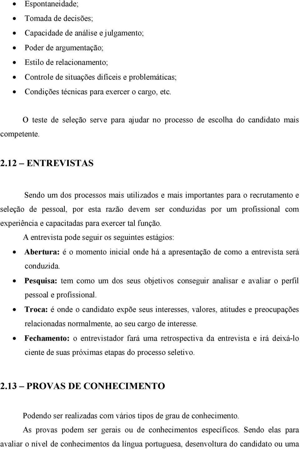 12 ENTREVISTAS Sendo um dos processos mais utilizados e mais importantes para o recrutamento e seleção de pessoal, por esta razão devem ser conduzidas por um profissional com experiência e