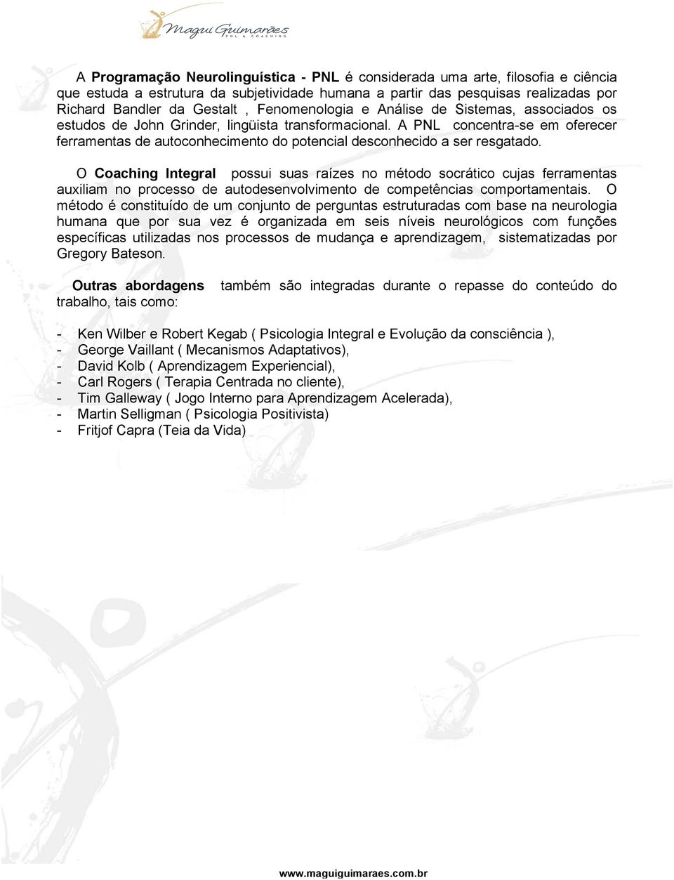 A PNL concentra-se em oferecer ferramentas de autoconhecimento do potencial desconhecido a ser resgatado.