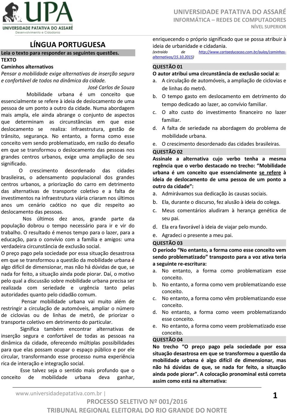 Numa abordagem mais ampla, ele ainda abrange o conjunto de aspectos que determinam as circunstâncias em que esse deslocamento se realiza: infraestrutura, gestão de trânsito, segurança.